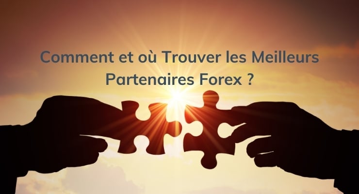 Comment et où Trouver les Meilleurs Partenaires Forex ?